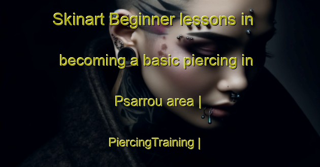 Skinart Beginner lessons in becoming a basic piercing in Psarrou area | PiercingTraining | PiercingClasses | SkinartTraining-Greece